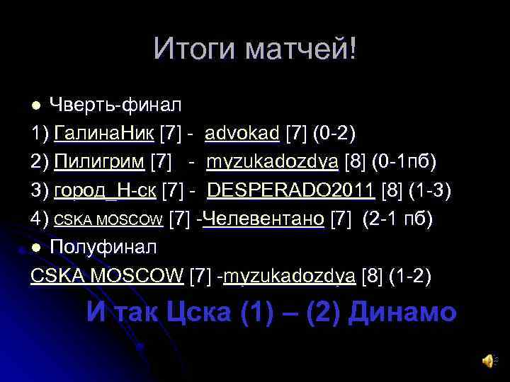Итоги матчей! Чверть-финал 1) Галина. Ник [7] - advokad [7] (0 -2) 2) Пилигрим