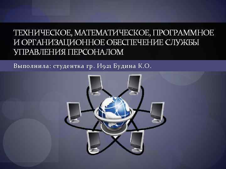 ТЕХНИЧЕСКОЕ, МАТЕМАТИЧЕСКОЕ, ПРОГРАММНОЕ И ОРГАНИЗАЦИОННОЕ ОБЕСПЕЧЕНИЕ СЛУЖБЫ УПРАВЛЕНИЯ ПЕРСОНАЛОМ Выполнила: студентка гр. И 921