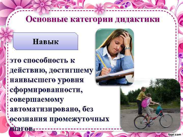 Основные категории дидактики Навык это способность к действию, достигшему наивысшего уровня сформированности, совершаемому автоматизировано,