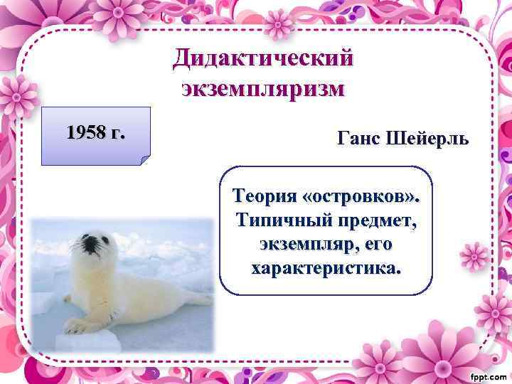 Дидактический экземпляризм 1958 г. Ганс Шейерль Теория «островков» . Типичный предмет, экземпляр, его характеристика.