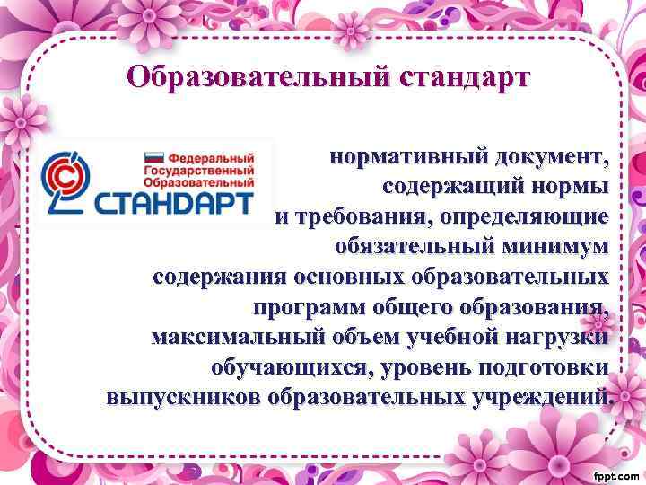 Образовательный стандарт нормативный документ, содержащий нормы и требования, определяющие обязательный минимум содержания основных образовательных