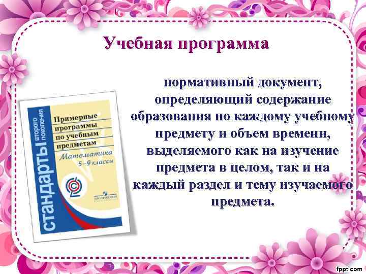 Учебная программа нормативный документ, определяющий содержание образования по каждому учебному предмету и объем времени,