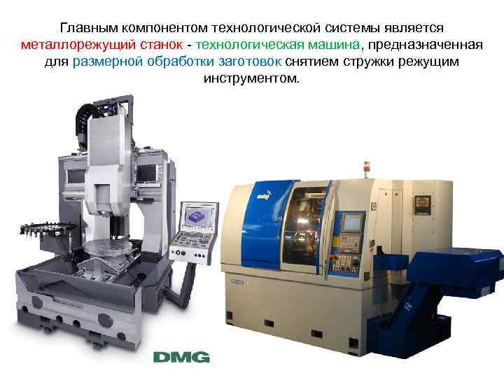 Главным компонентом технологической системы является металлорежущий станок - технологическая машина, предназначенная для размерной обработки