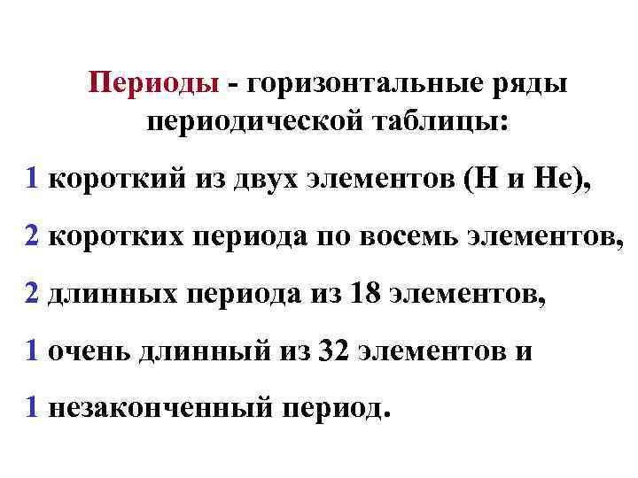 Периоды - горизонтальные ряды периодической таблицы: 1 короткий из двух элементов (Н и Не),