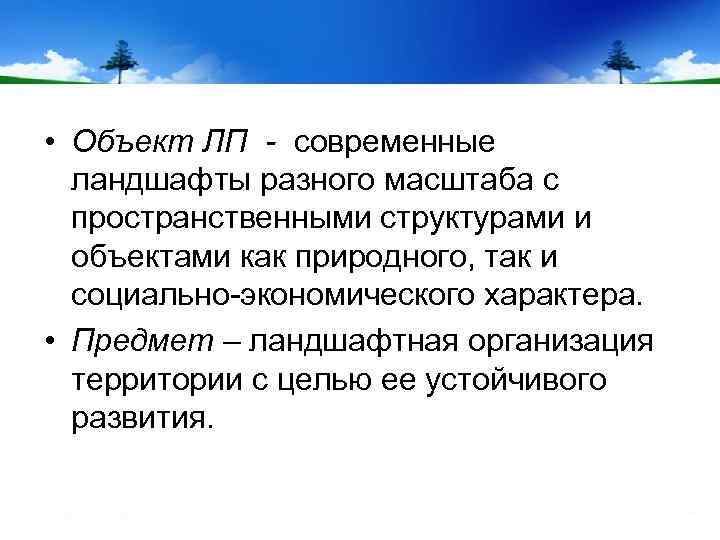  • Объект ЛП - современные ландшафты разного масштаба с пространственными структурами и объектами