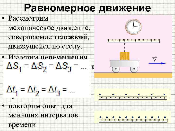 Равномерное движение • Рассмотрим механическое движение, совершаемое тележкой, движущейся по столу. • Измерим перемещения,