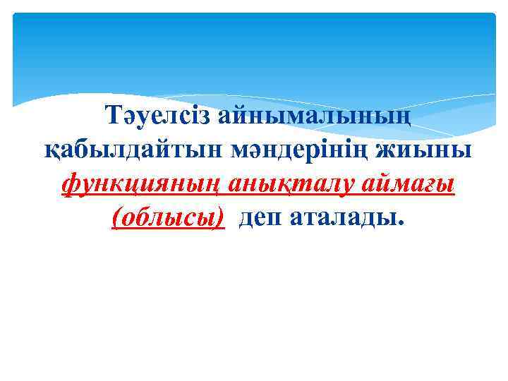 Тәуелсіз айнымалының қабылдайтын мәндерінің жиыны функцияның анықталу аймағы (облысы) деп аталады. 