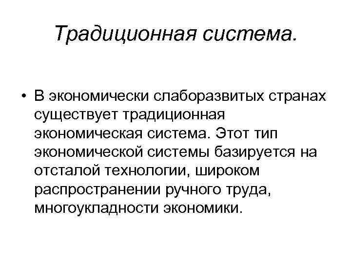 Традиционная система. • В экономически слаборазвитых странах существует традиционная экономическая система. Этот тип экономической