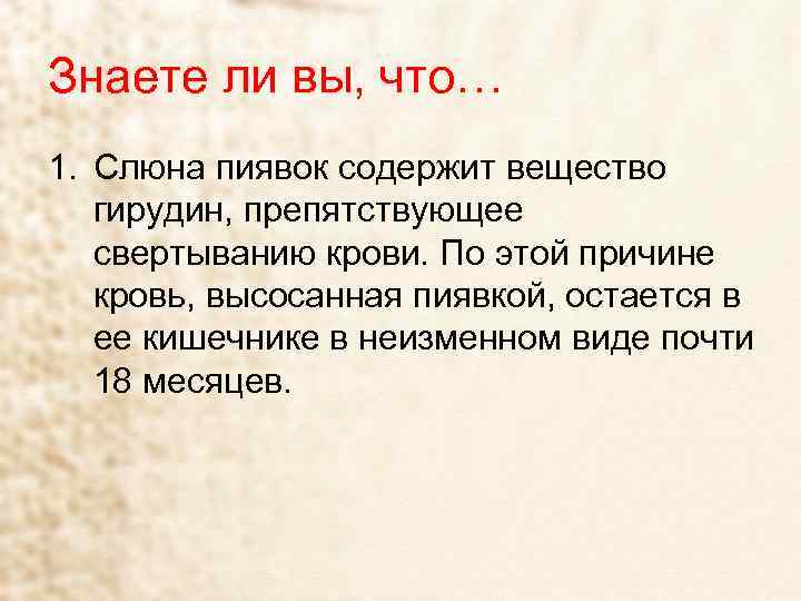 Знаете ли вы, что… 1. Слюна пиявок содержит вещество гирудин, препятствующее свертыванию крови. По