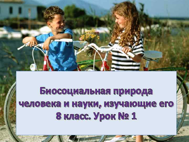 Биосоциальная природа человека и науки, изучающие его 8 класс. Урок № 1 