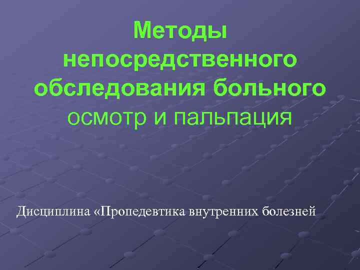 Методы непосредственного обследования больного осмотр и пальпация Дисциплина «Пропедевтика внутренних болезней 