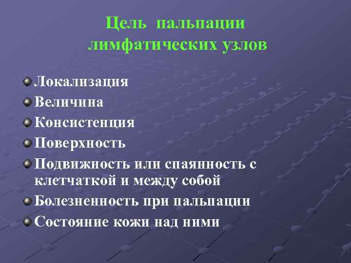 Цель пальпации лимфатических узлов Локализация Величина Консистенция Поверхность Подвижность или спаянность с клетчаткой и