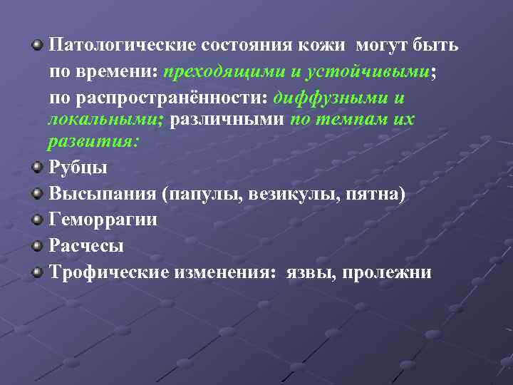 Патологические состояния кожи могут быть по времени: преходящими и устойчивыми; по распространённости: диффузными и