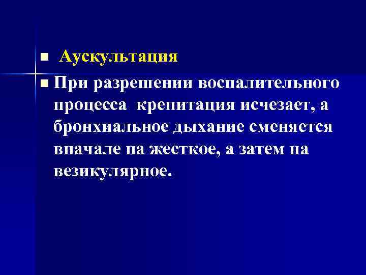 Аускультация n При разрешении воспалительного процесса крепитация исчезает, а бронхиальное дыхание сменяется вначале на