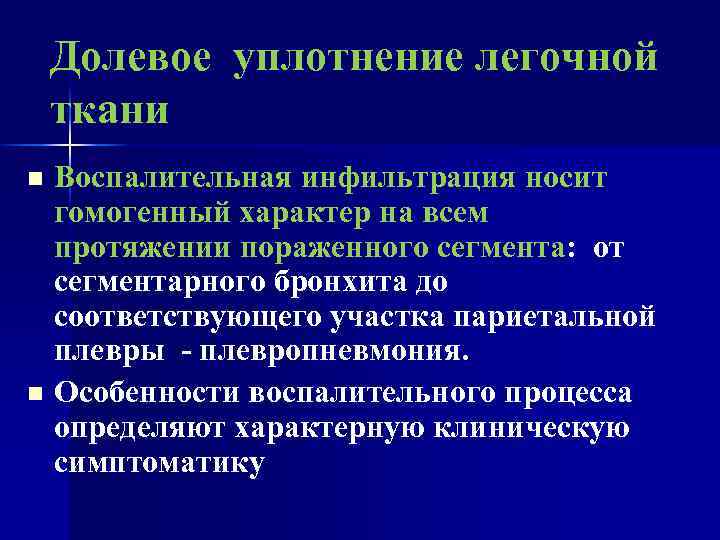 Долевое уплотнение легочной ткани Воспалительная инфильтрация носит гомогенный характер на всем протяжении пораженного сегмента:
