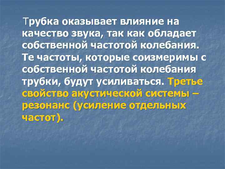 Трубка оказывает влияние на качество звука, так как обладает собственной частотой колебания. Те частоты,