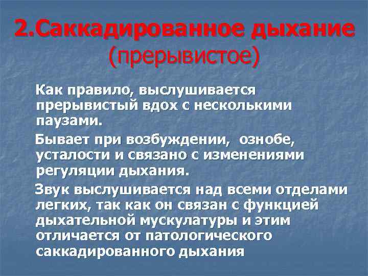 2. Саккадированное дыхание (прерывистое) Как правило, выслушивается прерывистый вдох с несколькими паузами. Бывает при