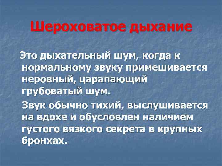 Шероховатое дыхание Это дыхательный шум, когда к нормальному звуку примешивается неровный, царапающий грубоватый шум.