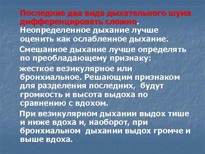 Последние два вида дыхательного шума дифференцировать сложно. Неопределенное дыхание лучше оценить как ослабленное дыхание.