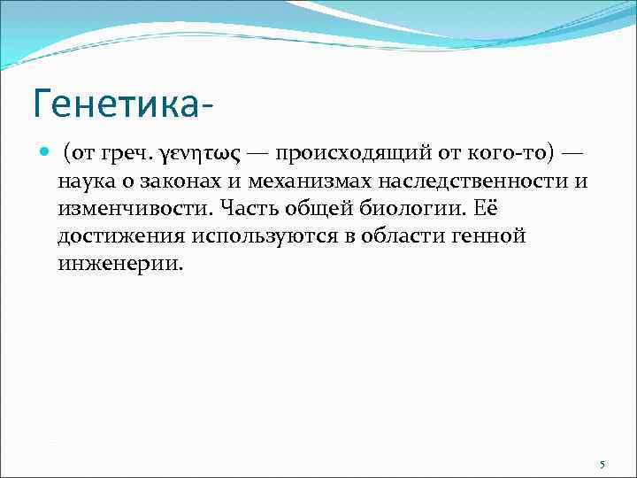 Генетика (от греч. γενητως — происходящий от кого-то) — наука о законах и механизмах