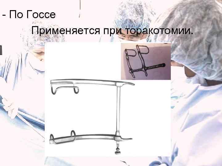 - По Госсе Применяется при торакотомии. 