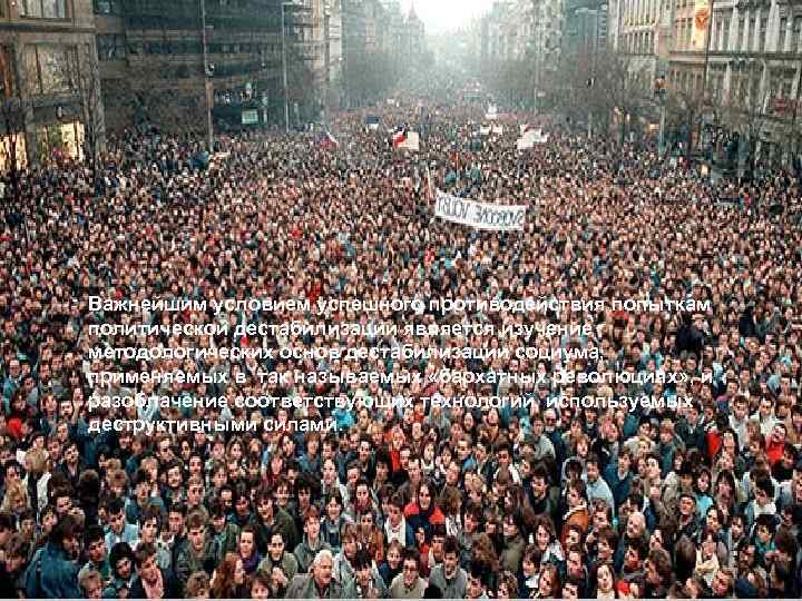 Важнейшим условием успешного противодействия попыткам политической дестабилизации является изучение методологических основ дестабилизации социума, применяемых