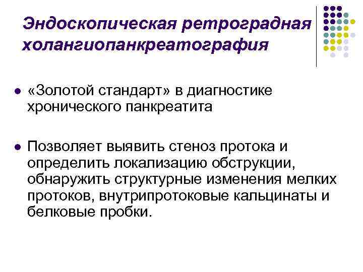 Эндоскопическая ретроградная холангиопанкреатография l «Золотой стандарт» в диагностике хронического панкреатита l Позволяет выявить стеноз