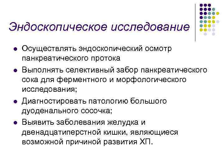 Эндоскопическое исследование l l Осуществлять эндоскопический осмотр панкреатического протока Выполнять селективный забор панкреатического сока