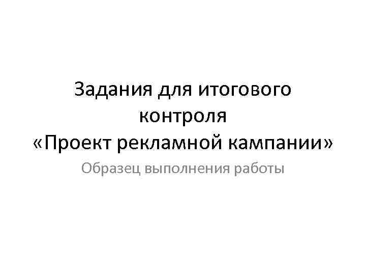 Задания для итогового контроля «Проект рекламной кампании» Образец выполнения работы 