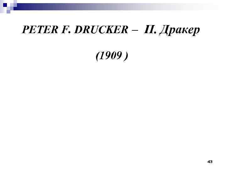  PETER F. DRUCKER – П. Дракер (1909 ) 43 