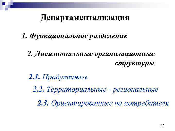 Департаментализация 1. Функциональное разделение 2. Дивизиональные организационные структуры 2. 1. Продуктовые 2. 2. Территориальные