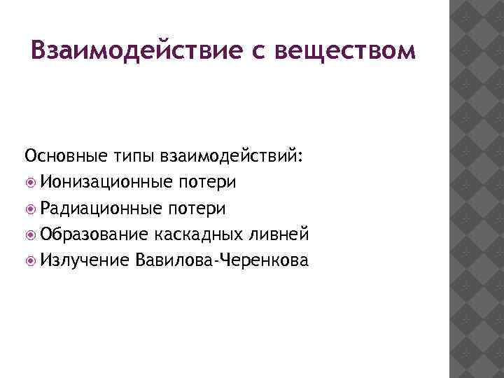 Взаимодействие с веществом Основные типы взаимодействий: Ионизационные потери Радиационные потери Образование каскадных ливней Излучение