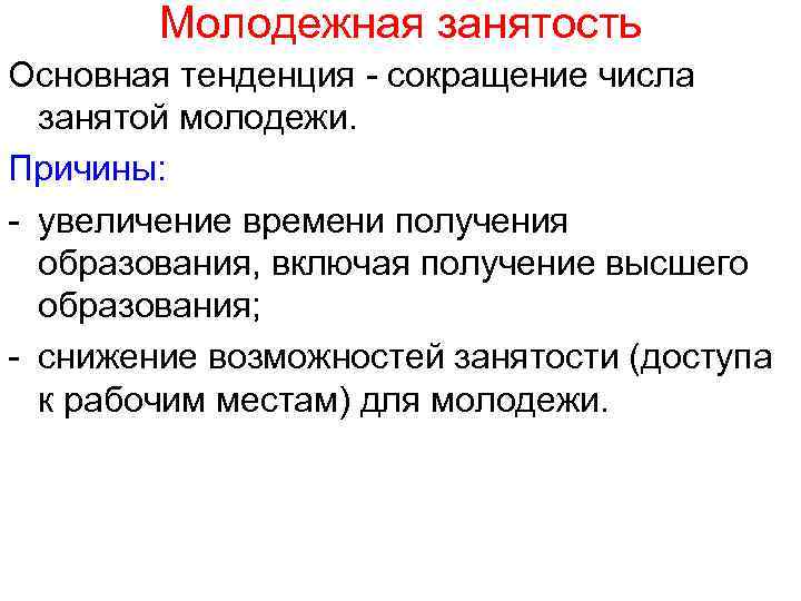 Молодежная занятость Основная тенденция - сокращение числа занятой молодежи. Причины: - увеличение времени получения