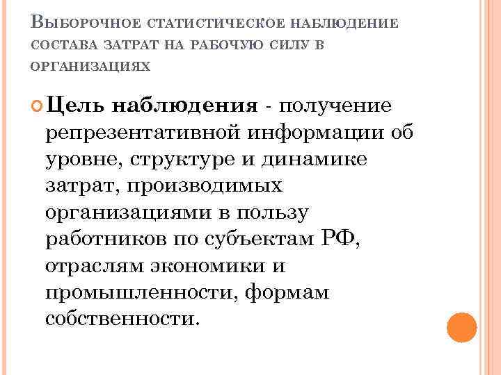 ВЫБОРОЧНОЕ СТАТИСТИЧЕСКОЕ НАБЛЮДЕНИЕ СОСТАВА ЗАТРАТ НА РАБОЧУЮ СИЛУ В ОРГАНИЗАЦИЯХ наблюдения - получение репрезентативной