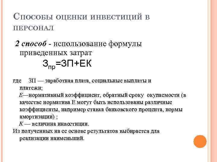 СПОСОБЫ ОЦЕНКИ ИНВЕСТИЦИЙ В ПЕРСОНАЛ 2 способ - использование формулы приведенных затрат Зпр=ЗП+ЕК где