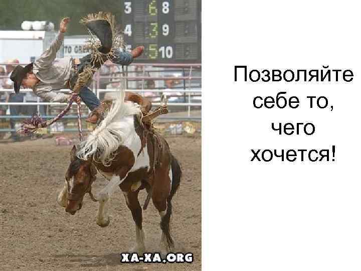 Позволяйте себе то, чего хочется! 