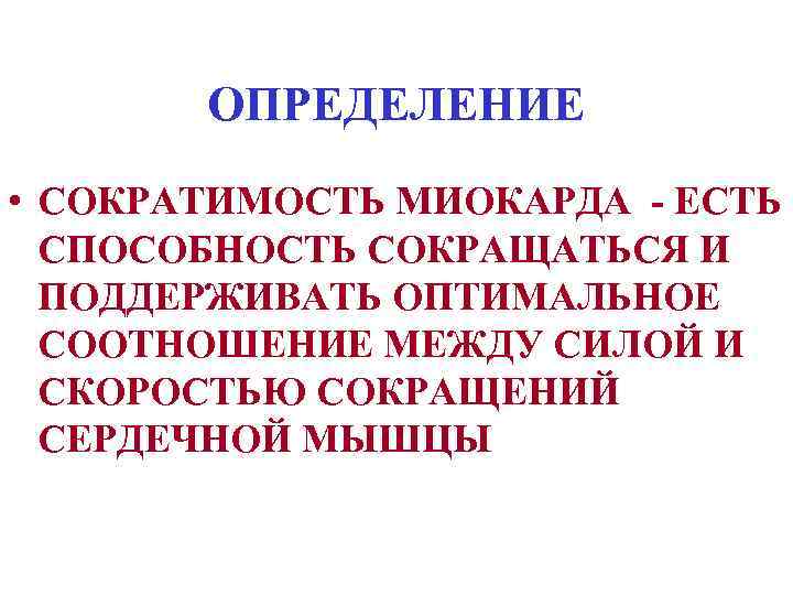 ОПРЕДЕЛЕНИЕ • СОКРАТИМОСТЬ МИОКАРДА - ЕСТЬ СПОСОБНОСТЬ СОКРАЩАТЬСЯ И ПОДДЕРЖИВАТЬ ОПТИМАЛЬНОЕ СООТНОШЕНИЕ МЕЖДУ СИЛОЙ