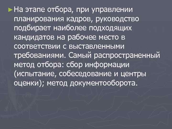 ► На этапе отбора, при управлении планирования кадров, руководство подбирает наиболее подходящих кандидатов на