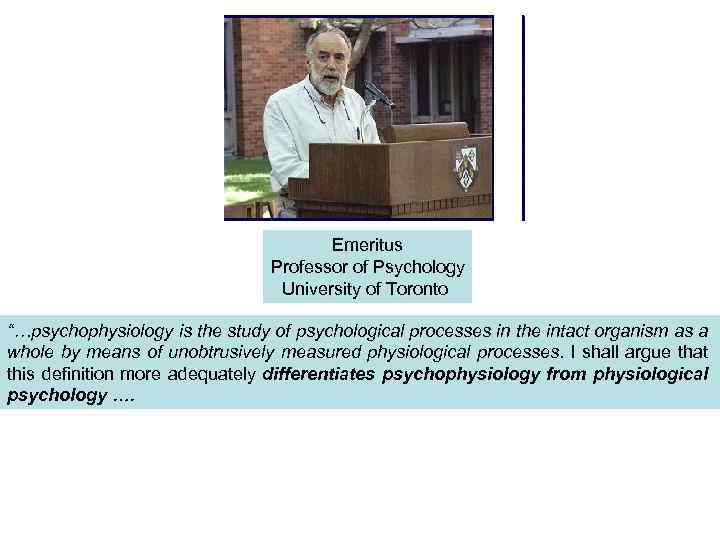 Emeritus Professor of Psychology University of Toronto “…psychophysiology is the study of psychological processes