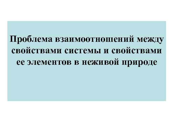Проблема взаимоотношений между свойствами системы и свойствами ее элементов в неживой природе 