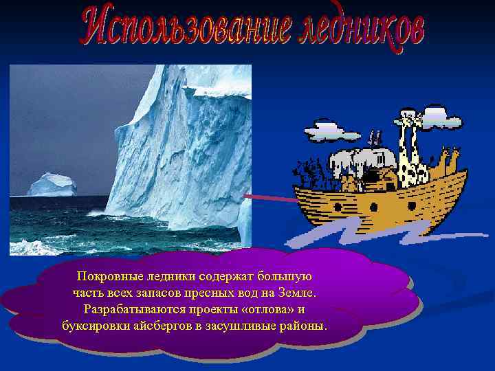Покровные ледники содержат большую часть всех запасов пресных вод на Земле. Разрабатываются проекты «отлова»