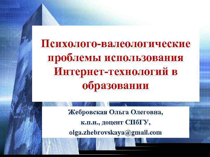 Психолого-валеологические проблемы использования Интернет-технологий в образовании Жебровская Ольга Олеговна, к. п. н. , доцент