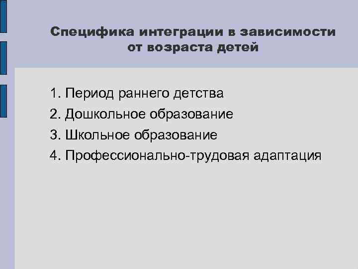 Специфика интеграции в зависимости от возраста детей 1. Период раннего детства 2. Дошкольное образование