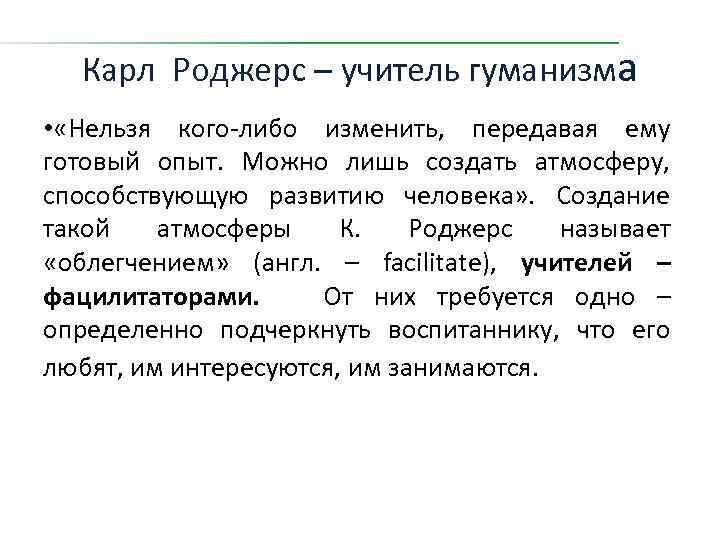 Карл Роджерс – учитель гуманизма • «Нельзя кого-либо изменить, передавая ему готовый опыт. Можно