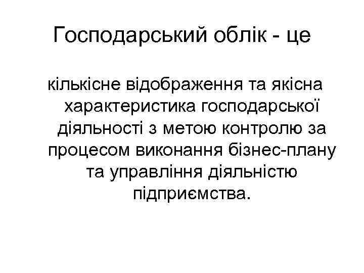 Господарський облік - це кількісне відображення та якісна характеристика господарської діяльності з метою контролю