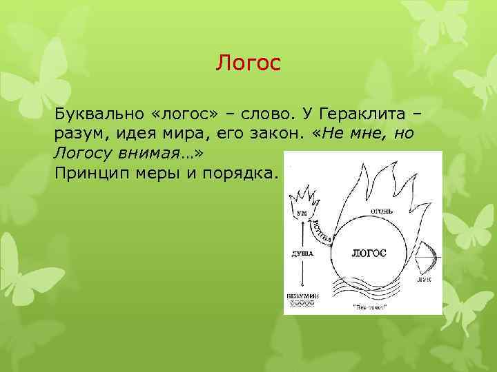 Логос Буквально «логос» – слово. У Гераклита – разум, идея мира, его закон. «Не