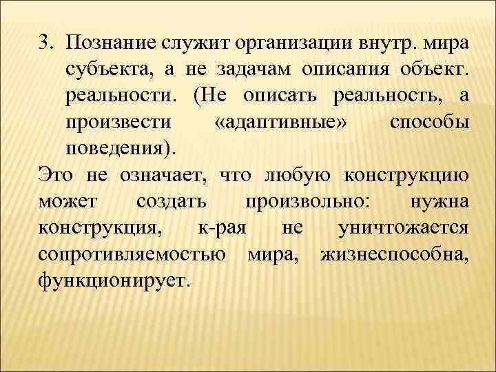3. Познание служит организации внутр. мира субъекта, а не задачам описания объект. реальности. (Не
