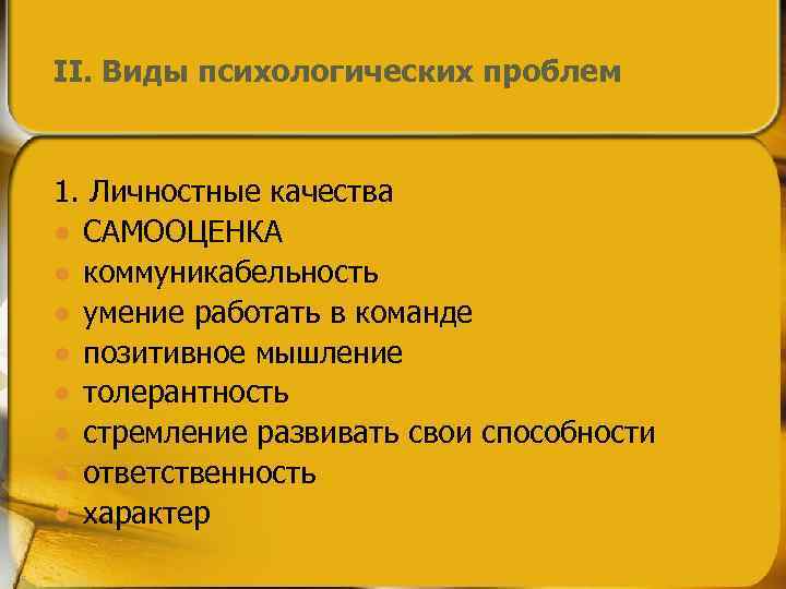 II. Виды психологических проблем 1. Личностные качества l САМООЦЕНКА l коммуникабельность l умение работать