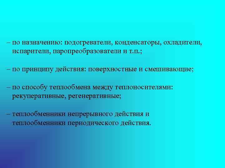 – по назначению: подогреватели, конденсаторы, охладители, испарители, паропреобразователи и т. п. ; – по