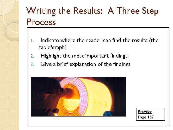 Writing the Results: A Three Step Process Indicate where the reader can find the